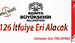 Konya Büyükşehir Belediyesi 126 İtfaiye Eri alacak