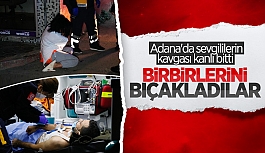 Adana'da sevgililerin tartışması bıçaklı kavgaya dönüştü