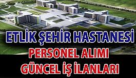 Ankara ETLİK Şehir Hastanesi Personel Alımı, İş Başvurusu