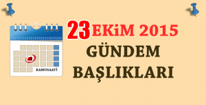 23 Ekim 2015 Türkiye ve Dünya gündemini neler bekliyor?
