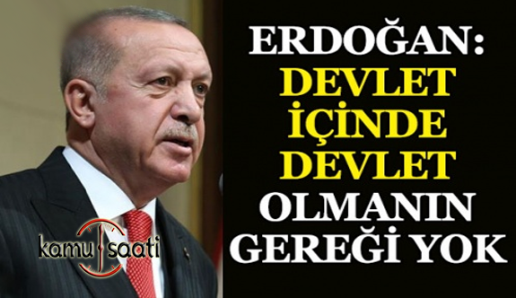 Cumhurbaşkanı Erdoğan: Devlet içinde devlet olmanın gereği yok
